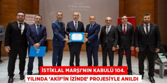 İSTİKLAL MARŞI’NIN KABULÜ 104. YILINDA ‘AKİF’İN İZİNDE’ PROJESİYLE ANILDI