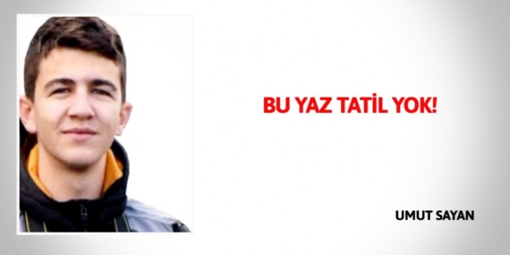 BU YAZ TATİL YOK!