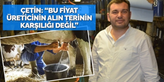 ÇETİN: “BU FİYAT ÜRETİCİNİN  ALIN TERİNİN KARŞILIĞI DEĞİL”