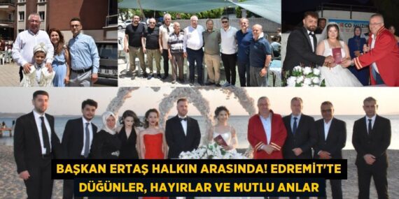 Başkan Ertaş Halkın Arasında! Edremit’te Düğünler, Hayırlar ve Mutlu Anlar