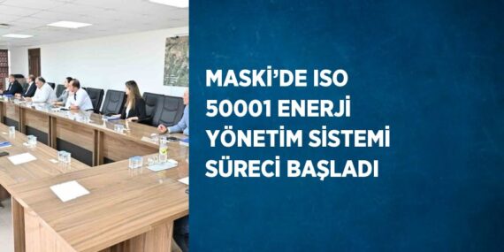 MASKİ’DE ISO 50001 ENERJİ YÖNETİM SİSTEMİ SÜRECİ BAŞLADI