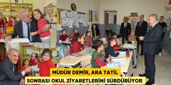 MÜDÜR DEMİR, ARA TATİL SONRASI OKUL ZİYARETLERİNİ SÜRDÜRÜYOR