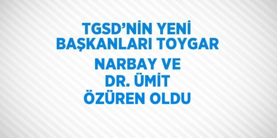 TGSD’NİN YENİ BAŞKANLARI TOYGAR NARBAY VE DR. ÜMİT ÖZÜREN OLDU