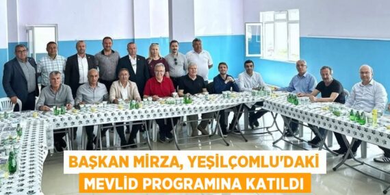 BAŞKAN MİRZA, YEŞİLÇOMLU’DAKİ MEVLİD PROGRAMINA KATILDI