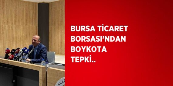 BURSA TİCARET BORSASI’NDAN BOYKOTA TEPKİ..