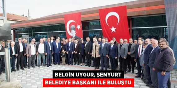 BELGİN UYGUR, ŞENYURT BELEDİYE BAŞKANI İLE BULUŞTU