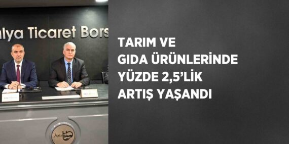 TARIM VE GIDA ÜRÜNLERİNDE YÜZDE 2,5’LİK ARTIŞ YAŞANDI