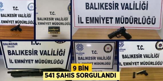 9 BİN 541 ŞAHIS SORGULANDI