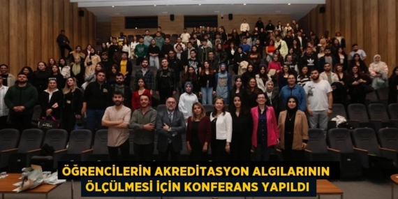 ÖĞRENCİLERİN AKREDİTASYON ALGILARININ  ÖLÇÜLMESİ İÇİN KONFERANS YAPILDI