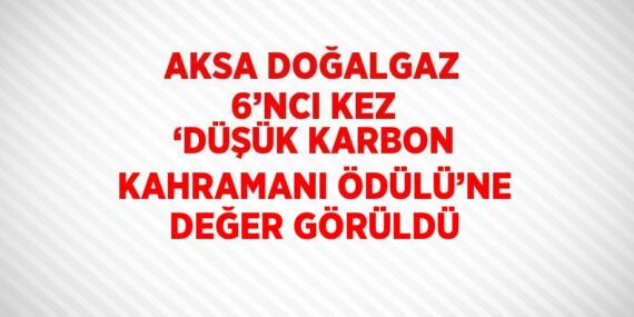 AKSA DOĞALGAZ 6’NCI KEZ ‘DÜŞÜK KARBON KAHRAMANI ÖDÜLÜ’NE DEĞER GÖRÜLDÜ
