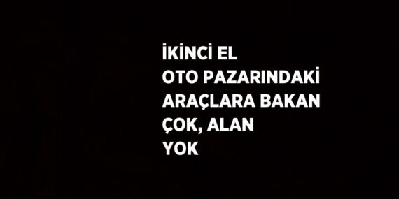 İKİNCİ EL OTO PAZARINDAKİ ARAÇLARA BAKAN ÇOK, ALAN YOK