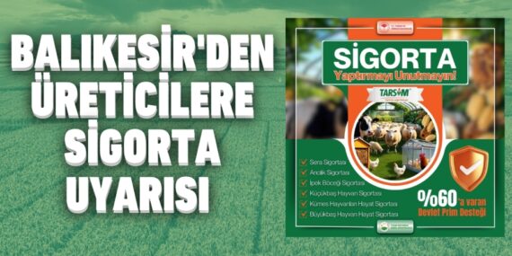 BALIKESİR’DEN ÜRETİCİLERE SİGORTA UYARISI
