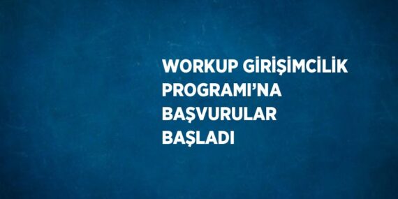WORKUP GİRİŞİMCİLİK PROGRAMI’NA BAŞVURULAR BAŞLADI