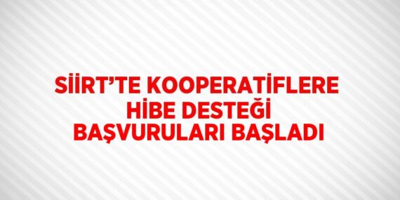 SİİRT’TE KOOPERATİFLERE HİBE DESTEĞİ BAŞVURULARI BAŞLADI