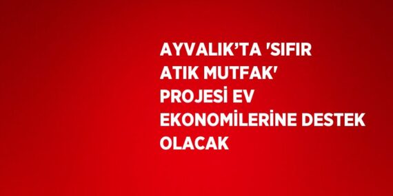 AYVALIK’TA ‘SIFIR ATIK MUTFAK’ PROJESİ EV EKONOMİLERİNE DESTEK OLACAK