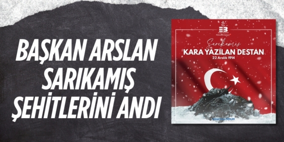 BAŞKAN ARSLAN SARIKAMIŞ ŞEHİTLERİNİ ANDI