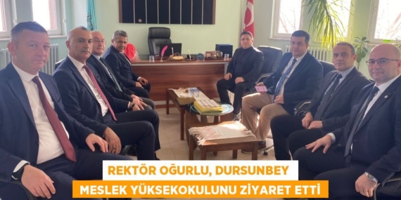 REKTÖR OĞURLU, DURSUNBEY   MESLEK YÜKSEKOKULUNU ZİYARET ETTİ