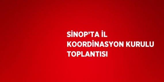 SİNOP’TA İL KOORDİNASYON KURULU TOPLANTISI