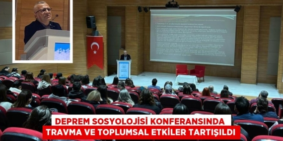 DEPREM SOSYOLOJİSİ KONFERANSINDA  TRAVMA VE TOPLUMSAL ETKİLER TARTIŞILDI