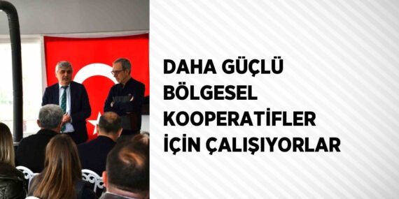 DAHA GÜÇLÜ BÖLGESEL KOOPERATİFLER İÇİN ÇALIŞIYORLAR