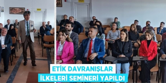ETİK DAVRANIŞLAR İLKELERİ SEMİNERİ YAPILDI