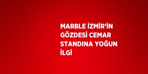 MARBLE İZMİR’İN GÖZDESİ CEMAR STANDINA YOĞUN İLGİ