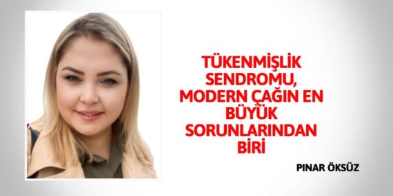 TÜKENMİŞLİK SENDROMU, MODERN ÇAĞIN EN BÜYÜK SORUNLARINDAN BİRİ