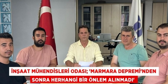 İnşaat Mühendisleri Odası; “MARMARA DEPREMİ’NDEN SONRA HERHANGİ BİR ÖNLEM ALINMADI”