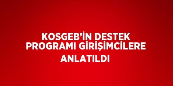 KOSGEB’İN DESTEK PROGRAMI GİRİŞİMCİLERE ANLATILDI