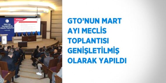 GTO’NUN MART AYI MECLİS TOPLANTISI GENİŞLETİLMİŞ OLARAK YAPILDI