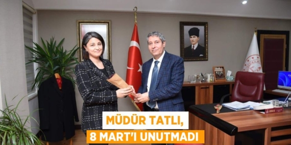 MÜDÜR TATLI, 8 MART’I UNUTMADI