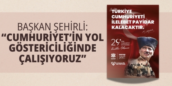 BAŞKAN ŞEHİRLİ: “CUMHURİYET’İN YOL GÖSTERİCİLİĞİNDE ÇALIŞIYORUZ”