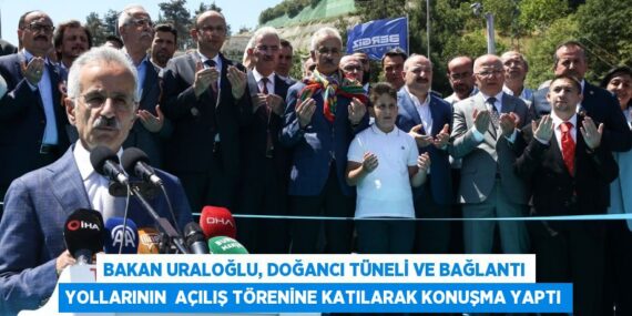 BAKAN URALOĞLU, DOĞANCI TÜNELİ VE BAĞLANTI YOLLARININ  AÇILIŞ TÖRENİNE KATILARAK KONUŞMA YAPTI