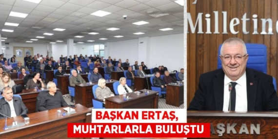 BAŞKAN ERTAŞ,   MUHTARLARLA BULUŞTU