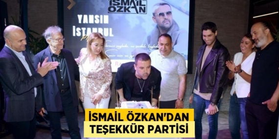 İSMAİL ÖZKAN’DAN  TEŞEKKÜR PARTİSİ
