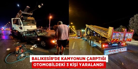 BALIKESİR’DE KAMYONUN ÇARPTIĞI OTOMOBİLDEKİ 3 KİŞİ YARALANDI