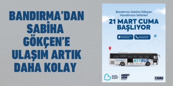 BANDIRMA’DAN SABİHA  GÖKÇEN’E ULAŞIM ARTIK DAHA KOLAY