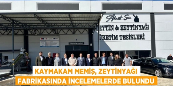 KAYMAKAM MEMİŞ, ZEYTİNYAĞI FABRİKASINDA İNCELEMELERDE BULUNDU