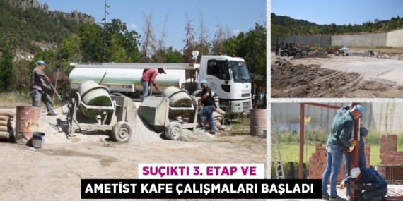 SUÇIKTI 3. ETAP VE AMETİST KAFE ÇALIŞMALARI BAŞLADI