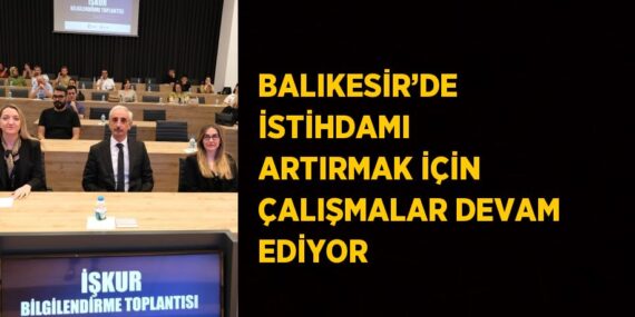 BALIKESİR’DE İSTİHDAMI ARTIRMAK İÇİN ÇALIŞMALAR DEVAM EDİYOR