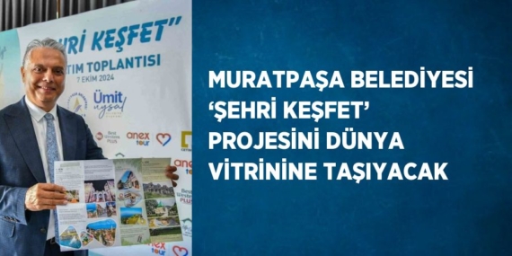 MURATPAŞA BELEDİYESİ ‘ŞEHRİ KEŞFET’ PROJESİNİ DÜNYA VİTRİNİNE TAŞIYACAK