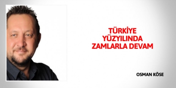 TÜRKİYE YÜZYILINDA ZAMLARLA DEVAM