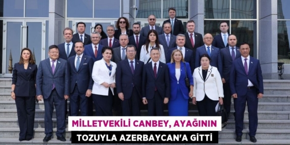 MİLLETVEKİLİ CANBEY, AYAĞININ  TOZUYLA AZERBAYCAN’A GİTTİ