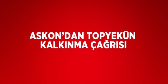 ASKON’DAN TOPYEKÜN KALKINMA ÇAĞRISI