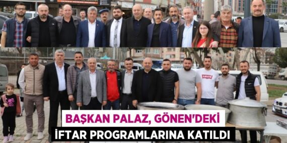 BAŞKAN PALAZ, GÖNEN’DEKİ İFTAR PROGRAMLARINA KATILDI