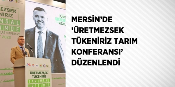 MERSİN’DE ’ÜRETMEZSEK TÜKENİRİZ TARIM KONFERANSI’ DÜZENLENDİ