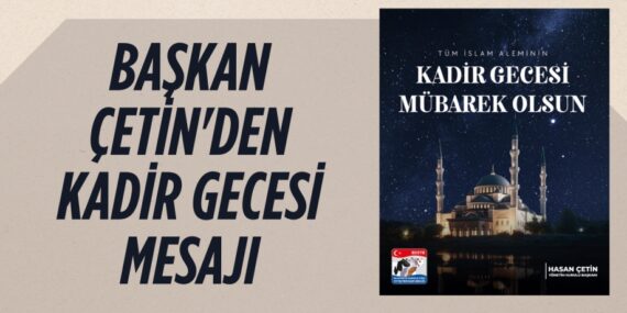 BAŞKAN ÇETİN’DEN KADİR GECESİ MESAJI