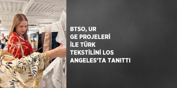 BTSO, UR GE PROJELERİ İLE TÜRK TEKSTİLİNİ LOS ANGELES’TA TANITTI