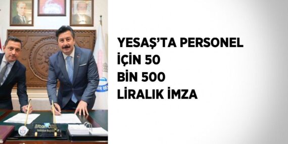 YESAŞ’TA PERSONEL İÇİN 50 BİN 500 LİRALIK İMZA