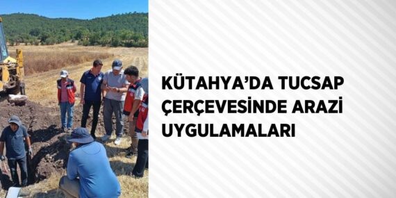 KÜTAHYA’DA TUCSAP ÇERÇEVESİNDE ARAZİ UYGULAMALARI